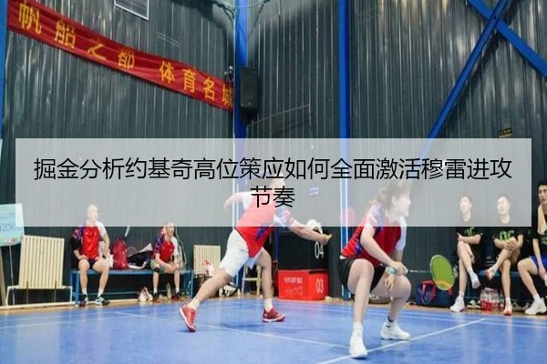 掘金分析约基奇高位策应如何全面激活穆雷进攻节奏